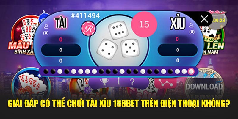 Giải đáp có thể chơi tài xỉu 188BET trên điện thoại không?