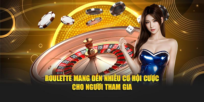 Roulette mang đến nhiều cơ hội cược cho người tham gia