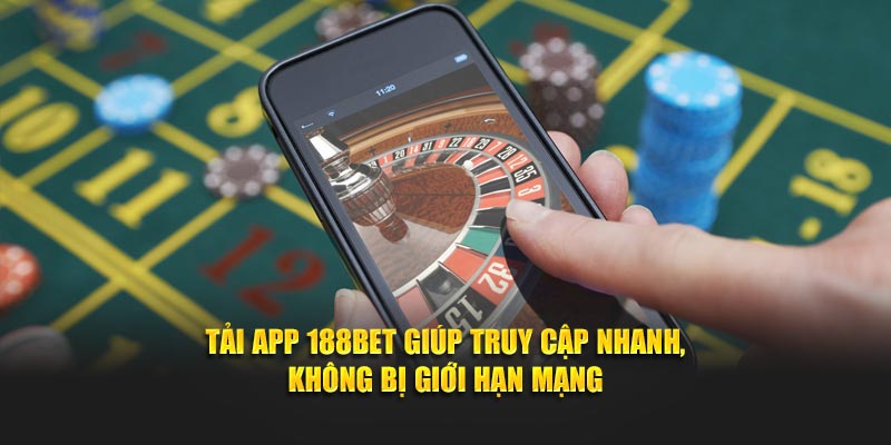 Tải app 188BET giúp truy cập nhanh, không bị giới hạn mạng