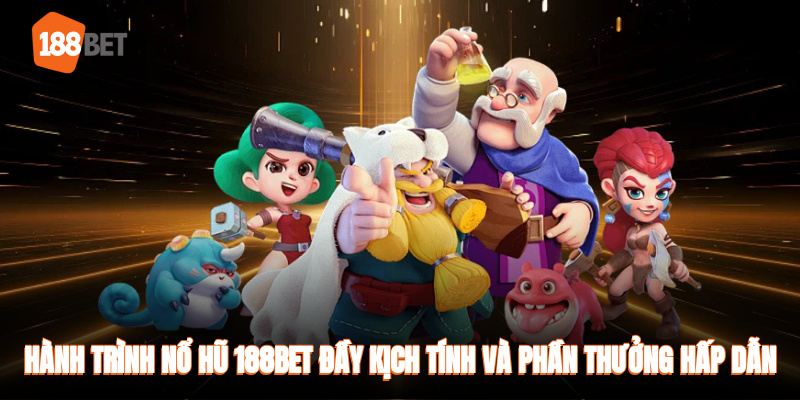 Hành trình nổ hũ 188bet đầy kịch tính và phần thưởng hấp dẫn