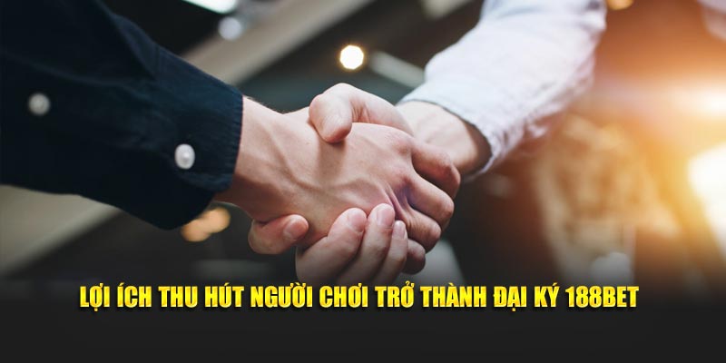 Lợi ích thu hút người chơi trở thành đại lý 188BET